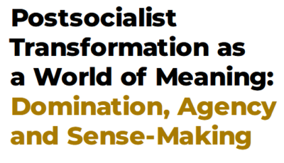 Postsocialist Transformation as a World of Meaning: Domination, Agency and Sense-Making